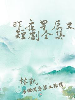 昨夜星辰又逢君 短剧全集