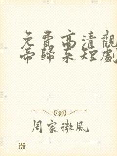 免费高清观看龙帝归来短剧