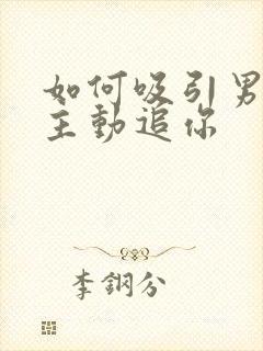 如何吸引男孩子主动追你