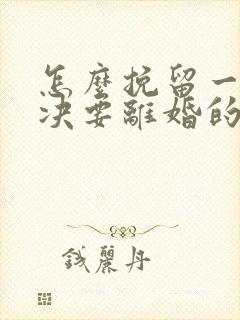 怎么挽留一个坚决要离婚的男人