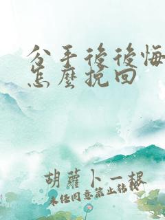 分手后后悔了该怎么挽回