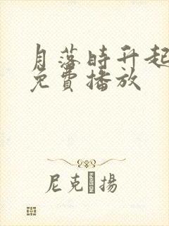 月落时升起短剧免费播放