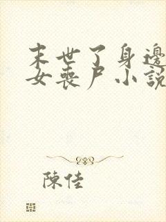 末世了身边全是女丧尸小说无删减