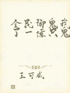 全民御鬼我契约了一亿只鬼漫画