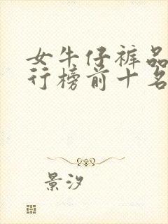 女牛仔裤品牌排行榜前十名