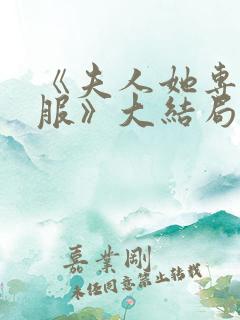 《夫人她专治不服》大结局