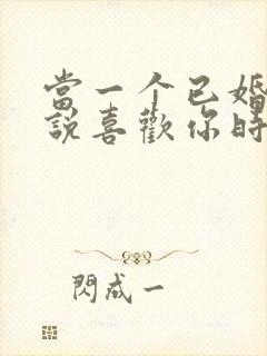 当一个已婚男人说喜欢你时该怎么办