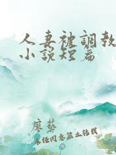 人妻被调教暴露小说短篇