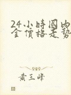 24小时国内黄金价格走势