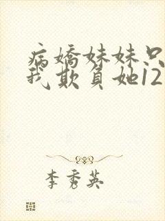 病娇妹妹只想让我欺负她12