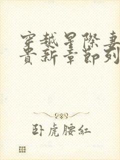 穿越星际妻荣夫贵新章节列表