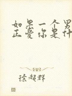 如果一个男的真正爱你是什么表现