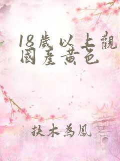 18岁以上观看国产黄色