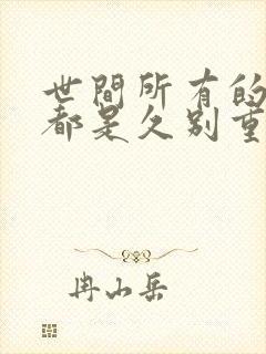 世间所有的相遇都是久别重逢抒情