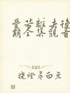 爱若离去后会无期全集观看