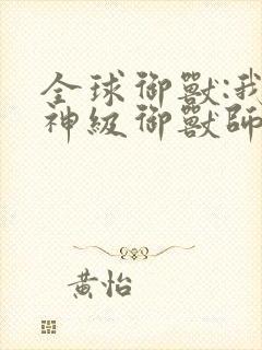 全球御兽:我,神级御兽师免费阅读