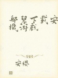 哪儿下载安卓手机游戏