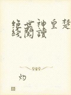 绝世神皇楚风在线阅读