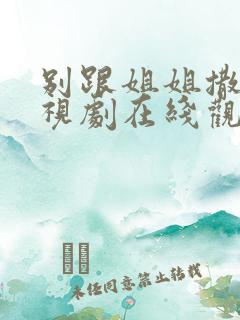 别跟姐姐撒野电视剧在线观看免费