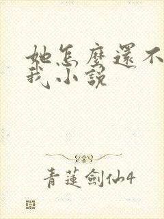 她怎么还不喜欢我小说