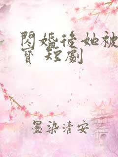 闪婚后她被宠成宝 短剧