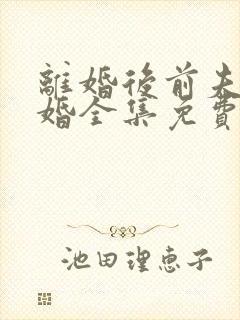 离婚后前夫求复婚全集免费