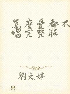 怎么爱都不够原唱完整版