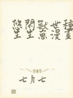 悠闲兽世种种田生生崽漫画小说免费