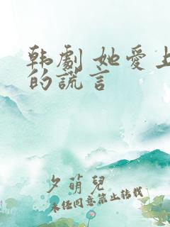 韩剧 她爱上我的谎言