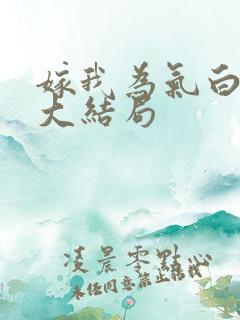 嫁我为气白月光大结局