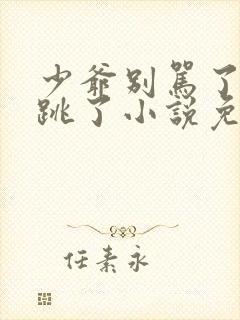 少爷别骂了我真跳了小说免费阅读