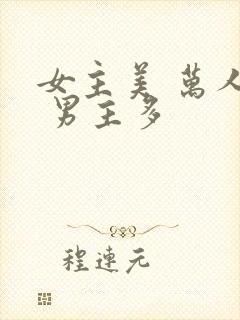 女主美 万人迷 男主多