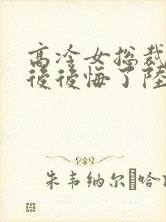 高冷女总裁离婚后后悔了陆尘