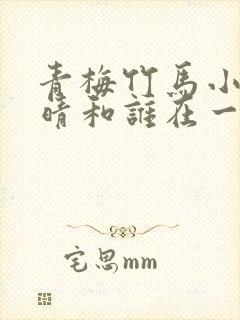 青梅竹马小说末晴和谁在一起