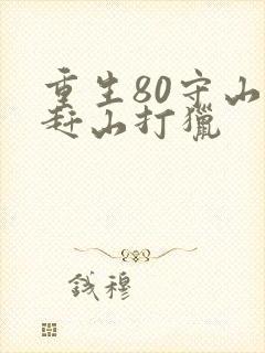 重生80守山人赶山打猎