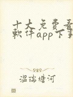 十大免费看大片软件app下载