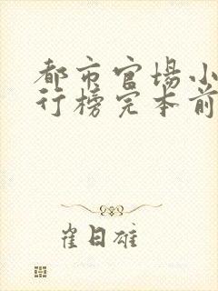 都市官场小说排行榜完本前十名完结