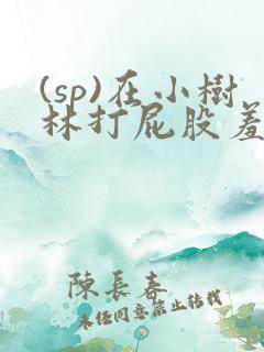 (sp)在小树林打屁股羞耻小说(h)