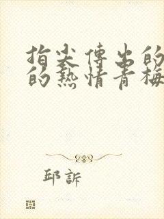 指尖传出的认真的热情青梅竹马是消防员