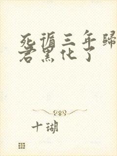 死循三年归来暴君黑化了