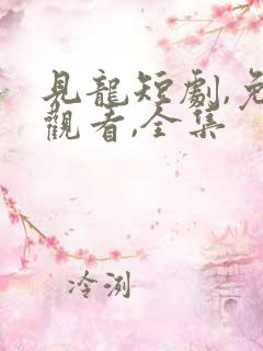 见龙短剧,免费观看,全集