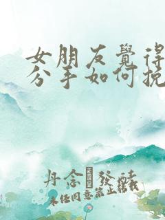 女朋友觉得累了分手如何挽回