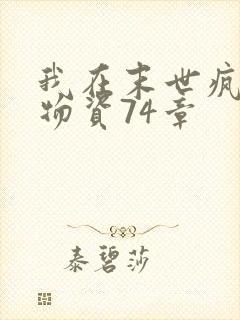 我在末世疯狂囤物资74章