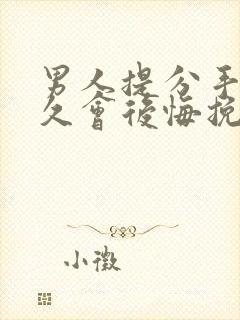 男人提分手后多久会后悔挽回女人