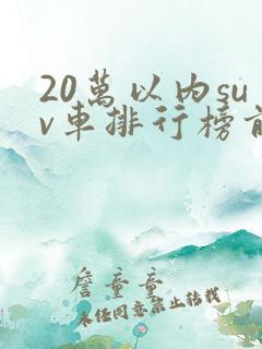 20万以内suv车排行榜前十名