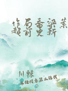 作局乔梁叶心仪超前更新