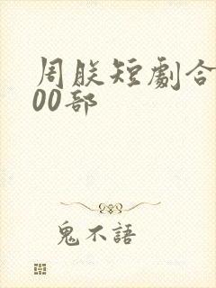 周朕短剧合集100部