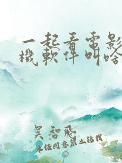 一起看电影的手机软件叫啥