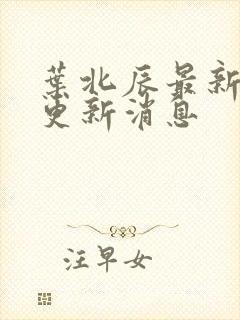 叶北辰最新章节更新消息