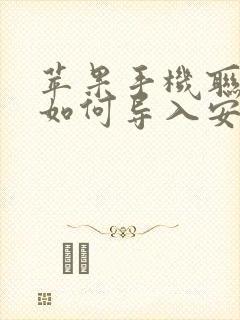 苹果手机联系人如何导入安卓手机